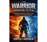 The Warrior Operating System: Mastering Resilience, Strategy, and the Mind of the Modern Warrior