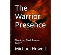 The Warrior Presence: The Art of Discipline and Power