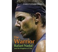 The Warrior : Rafael Nadal and His Kingdom of Clay