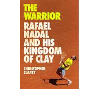 The Warrior: Rafael Nadal and His Kingdom of Clay