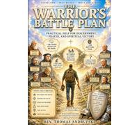 THE WARRIOR’S BATTLE PLAN: Practical Help for Discernment, Prayer, and Spiritual Victory A Christian Field Manual for Spiritual Warfare