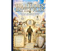 THE WARRIOR’S BATTLE PLAN: Practical Help for Discernment, Prayer, and Spiritual Victory A Christian Field Manual for Spiritual Warfare