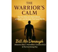 The Warrior’s Calm: The True Story of a Heart Attack, a Rebuild, and the Calm That Saved My Life