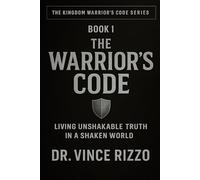 THE WARRIOR’S CODE: Living Unshakable Truth in a Shaken World: 1 (Kingdom Warrior Brotherhood: A Blueprint for A Global Men’s Movement)