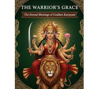 The Warrior’s Grace: The Eternal Blessings of Goddess Katyayani