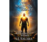 The Warrior’s Heart: Battleground Within (The Myth of Becoming A Living Saga of Transformation and Truth)