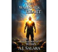 The Warrior’s Heart: Battleground Within (The Myth of Becoming A Living Saga of Transformation and Truth)