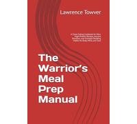 The Warrior’s Meal Prep Manual: A Clean Eating Cookbook for Men: High-Protein Recipes, Ancient Nutrition, and Strength-Building Habits for Body, Mind, and Soul (The Warrior's Code)