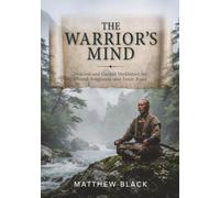 THE WARRIOR’S MIND: Stoicism and Guided Meditation for Mental Toughness and Inner Peace