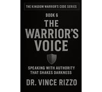 The Warrior’s Voice: Finding Heaven’s Sound in a World of Silence: 6 (Kingdom Warrior Brotherhood: A Blueprint for A Global Men’s Movement)