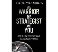 The Warrior, The Strategist and You: How to Find Your Purpose and Realise Your Potential