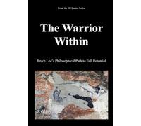 The Warrior Within: Bruce Lee’s Philosophical Path to Full Potential (The 100 Quotes Series)