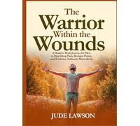 The Warrior Within the Wounds: A Shadow Work Journey for Men to Heal Deep Pain, Reclaim Power, and Embrace Authentic Masculinity. (The Wealth Code Series: Unlock the 5 Dimensions of a Rich Life)