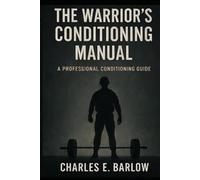 The Warrior's Conditioning Manual: Military-Inspired Fitness for Strenght, Endurance, Longevity & Mental Resilence