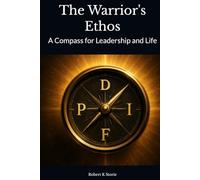 The Warrior's Ethos: A Compass for Leadership and Life