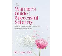 The Warrior's Guide to Successful Sobriety: How to Gain Mental, Emotional and Spiritual Muscles