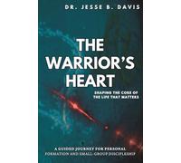 The Warrior's Heart: Shaping the Core of the Life that Matters