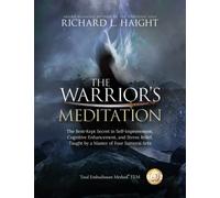 The Warrior's Meditation: The Best-Kept Secret in Self-Improvement, Cognitive Enhancement, and Stress Relief, Taught by a Master of Four Samurai Arts (Total Embodiment Method TEM)