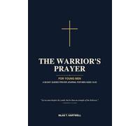 The Warrior's Prayer: A 90-Day Guided Prayer Journal for Men with Daily Scripture, Reflection Prompts, and Space for Prayer Requests, Gratitude, and Answered Prayers