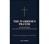 The Warrior's Prayer: For First Responders: A 90-Day Guided Prayer Journal for the Christian Man Who Runs Toward It with Daily Scripture, Reflection ... Courage, Brotherhood, and the Long Watch