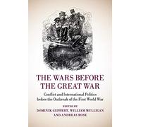 The Wars before the Great War: Conflict and International Politics before the Outbreak of the First World War