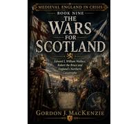 The Wars for Scotland: Edward I, William Wallace, Robert the Bruce and England’s Northern Catastrophe: 9 (Medieval England in Crisis)