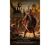The Wars of the Jews; Or, The History of the Destruction of Jerusalem (Complete with Illustrated and Annotated)