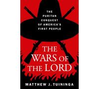 The Wars of the Lord : The Puritan Conquest of America's First People