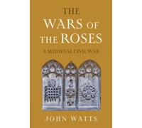 The Wars of the Roses: A Medieval Civil War (The James Lydon Lectures in Medieval History and Culture)