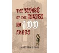 The Wars of the Roses in 100 Facts