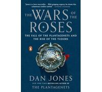 The Wars of the Roses: The Fall of the Plantagenets and the Rise of the Tudors