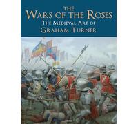 The Wars of the Roses : The Medieval Art of Graham Turner