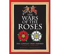 The Wars of the Roses: The Struggle That Inspired George R R Martin's Game of Thrones: The conflict that inspired Game of Thrones