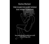 THE WARS YOU LOST WHILE YOU WERE SLEEPING: how woke ideology invaded your world without firing a shot