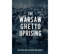The Warsaw Ghetto Uprising: The Fight For Freedom And Dignity