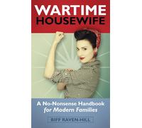 The Wartime Housewife: A No-Nonense Handbook For Modern Families