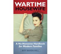The Wartime Housewife: A No-Nonense Handbook For Modern Families: A No-Nonsense Handbook for Modern Families