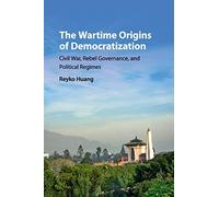 The Wartime Origins of Democratization: Civil War, Rebel Governance, And Political Regimes (Problems of International Politics)