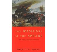 The Washing Of The Spears: The Rise and Fall of the Zulu Nation Under Shaka and its Fall in the Zulu War of 1879