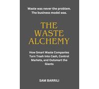 The Waste Alchemy: How Smart Waste Companies Turn Trash Into Cash, Control Markets, and Outsmart the Giants