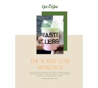 THE WASTE LESS APPROACH: DESIGNED FOR INDIVIDUALS AND FAMILIES READY TO TRANSFORM THEIR FINANCIAL LIFE THROUGH MINDFUL, INTENTIONAL LIVING. (The Gist Of Wealth)