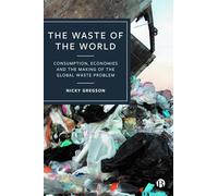 The Waste of the World: Consumption, Economies and the Making of the Global Waste Problem