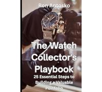 The Watch Collector's Playbook: 25 Essential Steps to Building a Valuable Portfolio