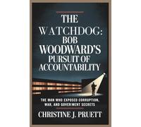 THE WATCHDOG: BOB WOODWARD’S PURSUIT OF ACCOUNTABILITY: The Man Who Exposed Corruption, War, and Government Secrets