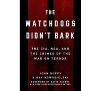 The Watchdogs Didn't Bark: The CIA, NSA, and the Crimes of the War on Terror