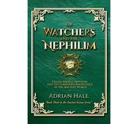 The Watchers and the Nephilim: Fallen Angels, Nephilim, and the Forbidden Knowledge of the Ancient World (Ancient Secrets Series)