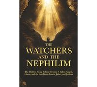 The Watchers and the Nephilim : The Hidden Story Behind Genesis 6 Fallen Angels, Giants, and the Lost Books Enoch, Jasher, and Jubilees: Every Passage ... and Jubilees With Scripture Cross-References