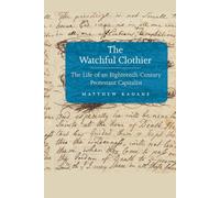 The Watchful Clothier: The Life of an Eighteenth-Century Protestant Capitalist (Lewis Walpole Series in Eighteenth-C) (The Lewis Walpole Series in Eighteenth-Century Culture and History)