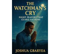 The Watchman's Cry: Night Prayers That Guard Nations (Prayer and Healing)