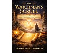 THE WATCHMAN'S SCROLL: A 40-Day Journey Through Dreams, Discernment & Divine Protection